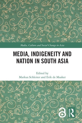 Media, Indigeneity and Nation in South Asia by Schleiter, Markus