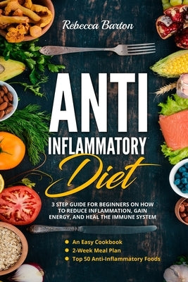 Anti-Inflammatory Diet: 3 Step Guide for Beginners on How to Reduce Inflammation, Gain Energy, and Heal the Immune System. An Easy Cookbook, 2 by Barton, Rebecca