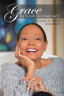 Grace in Your Second Act: A Guide to Aging Gracefully by Larue, Florence