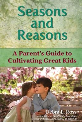 Seasons and Reasons: A Parent's Guide to Cultivating Great Kids by White Llewellyn, Carol