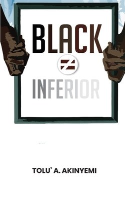 Black Does Not Equal Inferior by Akinyemi, Tolu' a.