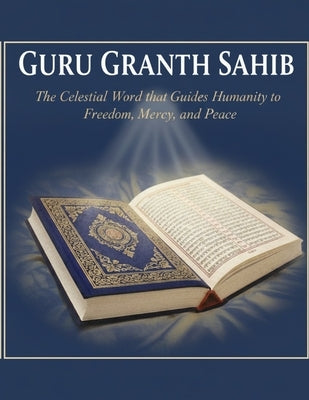 Guru Granth Sahib: The Celestial Word that Guides Humanity to Freedom, Mercy, and Peace by Uprety, Mohan Chandra