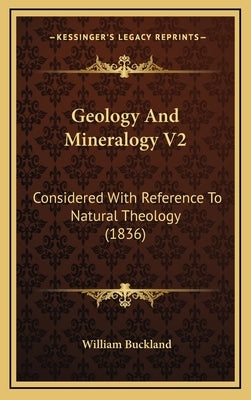 Geology And Mineralogy V2: Considered With Reference To Natural Theology (1836) by Buckland, William