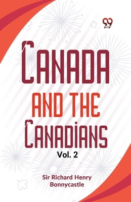 Canada And The Canadians Vol. 2 by Henry Bonnycastle, Richard