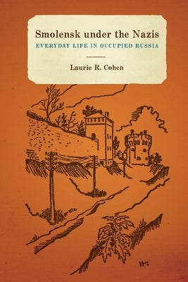 Smolensk Under the Nazis: Everyday Life in Occupied Russia by Cohen, Laurie