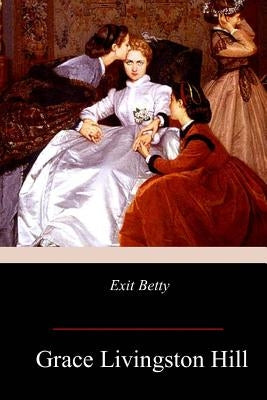 Exit Betty by Hill, Grace Livingston