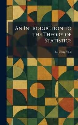 An Introduction to the Theory of Statistics by Yule, G. Udny