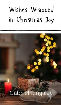 Wishes Wrapped in Christmas Joy by Kingsley, Gabriel