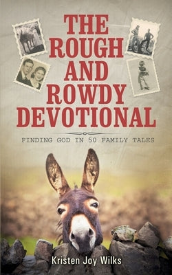 The Rough and Rowdy Devotional: Finding God in 50 Family Tales by Wilks, Kristen Joy