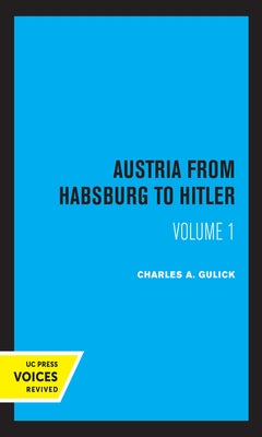 Austria from Habsburg to Hitler, Volume 1: Labor's Workshop of Democracy by Gulick, Charles A.