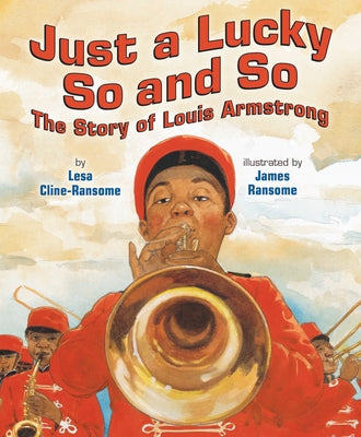 Just a Lucky So and So: The Story of Louis Armstrong by Cline-Ransome, Lesa