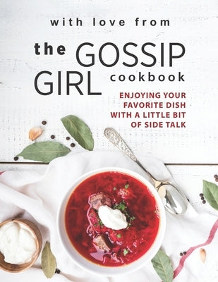 With Love from The Gossip Girl Cookbook: Enjoying Your Favorite Dish with A Little Bit of Side Talk by Green, Betty