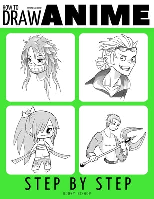 Anyone Can Draw Anime: Easy Step-by-Step Drawing Tutorial for Kids, Teens, and Beginners. How to Iearn To Draw Manga And Anime. Book 1 by Bishop, Robby