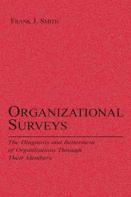 Organizational Surveys: The Diagnosis and Betterment of Organizations Through Their Members by Smith, Frank J.
