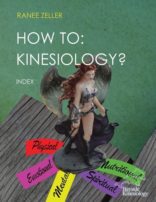 How to: Kinesiology? Book 11: Index: HOW TO: Kinesiology? Book 11: Index by Zeller, Ranee