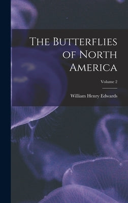 The Butterflies of North America; Volume 2 by Edwards, William Henry