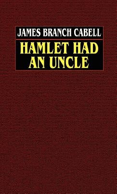 Hamlet Had an Uncle by Cabell, James Branch