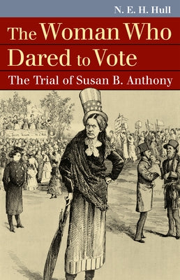 The Woman Who Dared to Vote: The Trial of Susan B. Anthony by Hull, N. E. H.