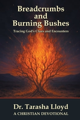 Breadcrumbs and Burning Bushes: Tracing God's Clues and Encounters by Lloyd, Tarasha A.