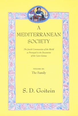 A Mediterranean Society, Volume III: The Jewish Communities of the Arab World as Portrayed in the Documents of the Cairo Geniza, the Family Volume 6 by Goitein, S. D.