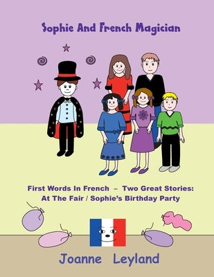 Sophie And The French Magician: First Words In French - Two Great Stories: At The Fair / Sophie's Birthday Party by Leyland, Joanne