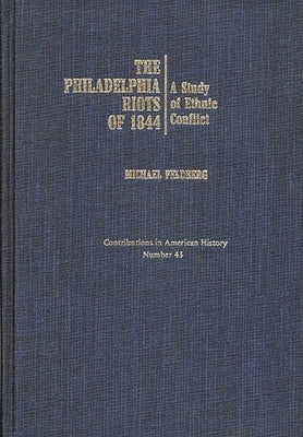 The Philadelphia Riots of 1844: A Study of Ethnic Conflict by Feldberg, Michael