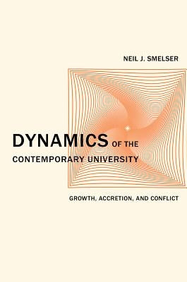 Dynamics of the Contemporary University: Growth, Accretion, and Conflict Volume 3 by Smelser, Neil J.