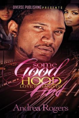 Some Good Hood Love is Hard to Find by Rogers, Andrea