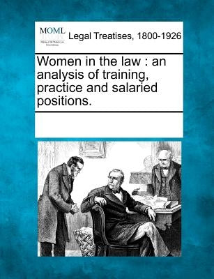 Women in the Law: An Analysis of Training, Practice and Salaried Positions. by Multiple Contributors