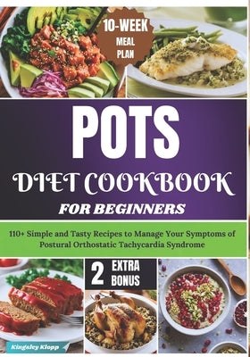 POTS Diet Cookbook for Beginners: 110+ Simple and Tasty Recipes to Manage Your Symptoms of Postural Orthostatic Tachycardia Syndrome by Klopp, Kingsley