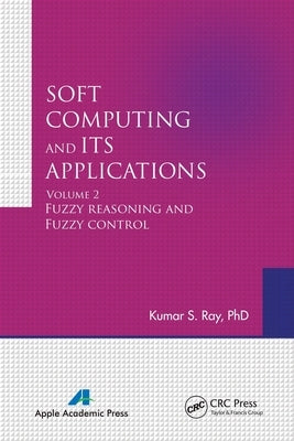 Soft Computing and Its Applications, Volume Two: Fuzzy Reasoning and Fuzzy Control by Ray, Kumar S.