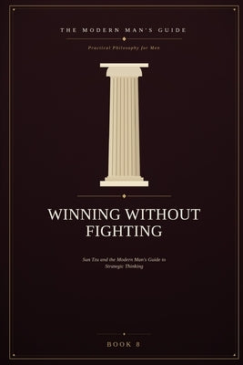 Winning Without Fighting: Sun Tzu and the Modern Man's Guide to Strategic Thinking by Scarano, Donald