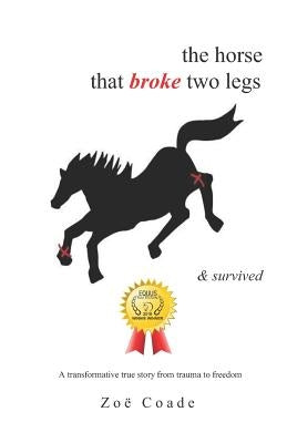 The horse that broke two legs & survived by Coade, Zoe