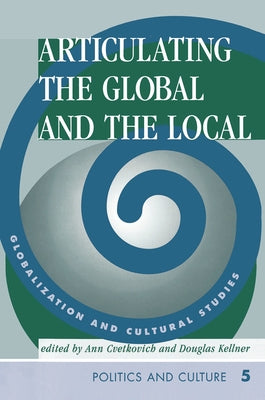 Articulating The Global And The Local: Globalization And Cultural Studies by Cvetkovich, Ann