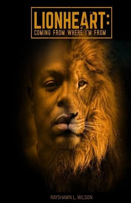 Lionheart: Coming from Where I'm from by Wilson, Rayshawn L.