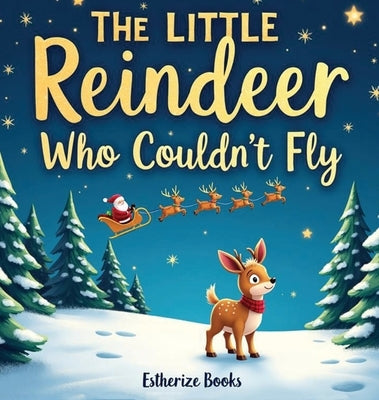 The Little Reindeer Who Couldn't Fly: A Heartwarming Christmas Story About Courage, Teamwork, and Believing in Yourself. 36 pages picture story book f by Books, Estherize