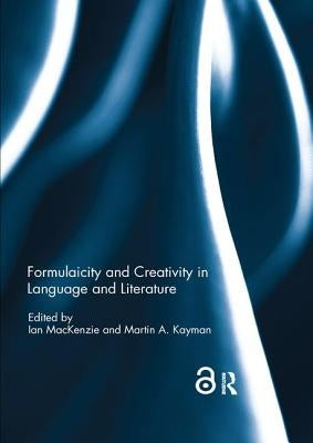 Formulaicity and Creativity in Language and Literature by MacKenzie, Ian
