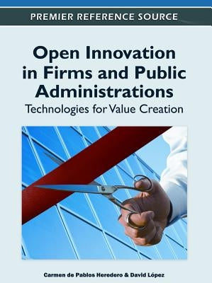 Open Innovation in Firms and Public Administrations: Technologies for Value Creation by de Pablos Heredero, Carmen