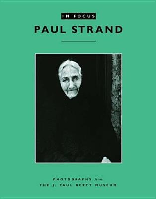 In Focus: Paul Strand: Photographs from the J. Paul Getty Museum by Lyden, Anne