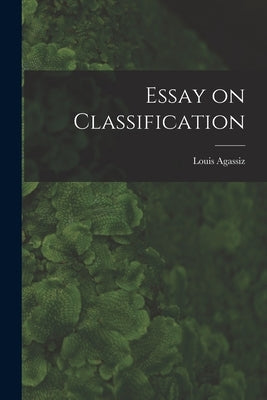 Essay on Classification by Agassiz, Louis