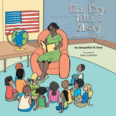 Ms. Drye Tells a Story: A New Twist on Old Favorites by Drye, Jacqueline D.