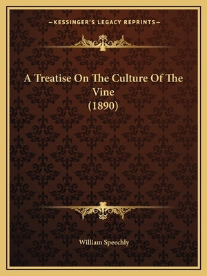 A Treatise On The Culture Of The Vine (1890) by Speechly, William