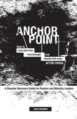 Anchor Point: How To Lead with Faith, Find Strength, and Rebuild with Hope After Crisis by Crowder, John
