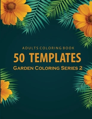 Adults Coloring 50 Templates Garden Coloring Series 2: An adults coloring book Relaxation: 50 Garden Template : 8.5x11 inch: Yellow Flower cover by Tongmakkul, Thanasorn