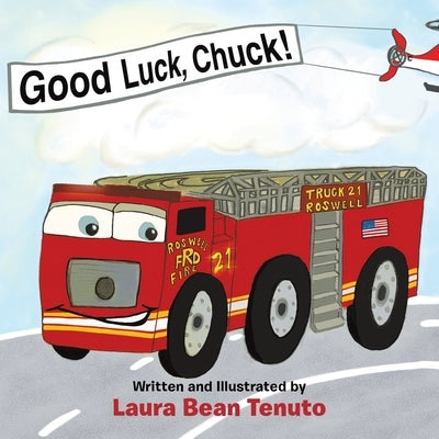 Good Luck, Chuck!: Based on a true event from June of 2022, readers are invited to relive the local Roswell fire truck 'push-in' ceremony by Tenuto, Laura Bean