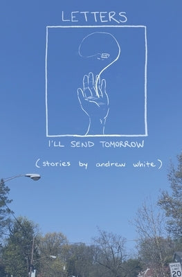 Letters I'll Send Tomorrow by White, Andrew
