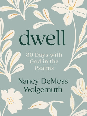 Dwell: 30 Days with God in the Psalms: A Devotional by Wolgemuth, Nancy DeMoss