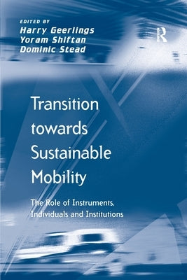 Transition towards Sustainable Mobility: The Role of Instruments, Individuals and Institutions by Shiftan, Yoram