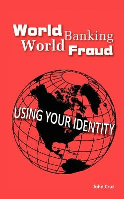 World Banking World Fraud: Using Your Identity by Cruz, John