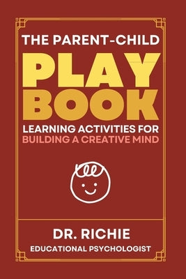 The Parent-Child PLAYBOOK: Learning Activities for Building a Creative Mind by Kim, Richie
